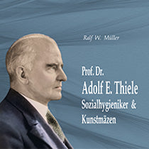 Lade das Bild in den Galerie-Viewer, Prof. Dr. Adolf Eberhard Thiele - Sozialhygieniker &amp; Kunstmäzen - Biografische Notizen
